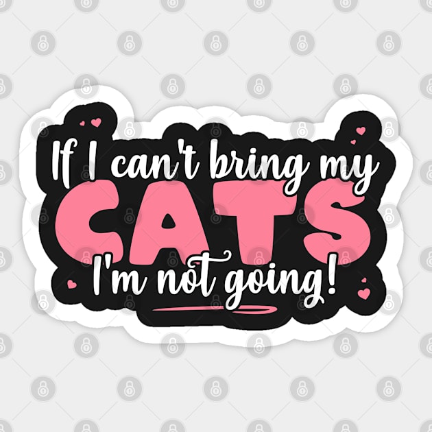 If I Can't Bring My Cats I'm Not Going - Cute Cat Lover design Sticker by theodoros20